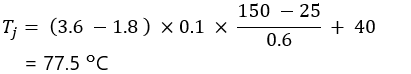 𝑇𝑗 = (3.6 − 1.8) × 0.1 × (150 − 25) / 0.6 + 40 = 77.5°C